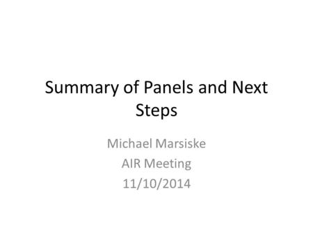 Summary of Panels and Next Steps Michael Marsiske AIR Meeting 11/10/2014.