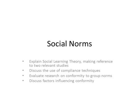 Social Norms Explain Social Learning Theory, making reference to two relevant studies Discuss the use of compliance techniques Evaluate research on conformity.