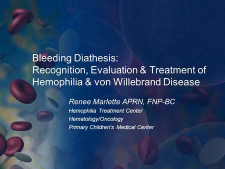Renee Marlette APRN, FNP-BC Hemophilia Treatment Center