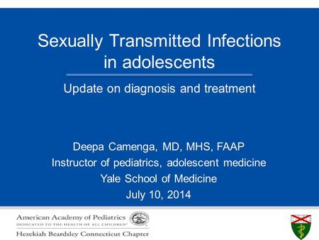 S L I D E 0 Sexually Transmitted Infections in adolescents Deepa Camenga, MD, MHS, FAAP Instructor of pediatrics, adolescent medicine Yale School of Medicine.