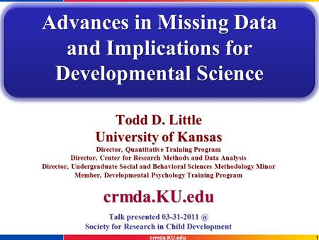 1crmda.KU.edu Todd D. Little University of Kansas Director, Quantitative Training Program Director, Center for Research Methods and Data Analysis Director,