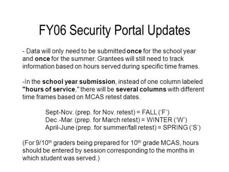 FY06 Security Portal Updates - Data will only need to be submitted once for the school year and once for the summer. Grantees will still need to track.