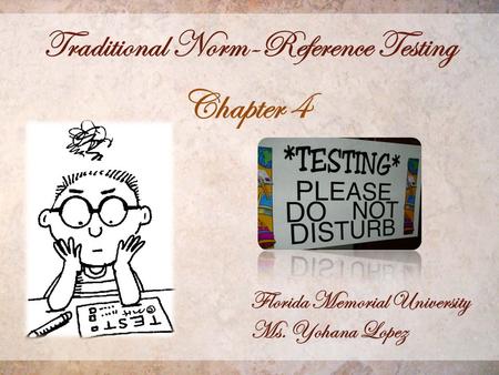 Traditional Norm-Reference Testing Chapter 4 Florida Memorial University Ms. Yohana Lopez.
