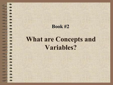 What are Concepts and Variables? Book #2. DEVELOPING CONCEPTS EVENT OF INTEREST NOMINAL CONCEPT INDICATOR OPERATIONAL DEFINITION ELEMENTS EXAMPLE - 1.