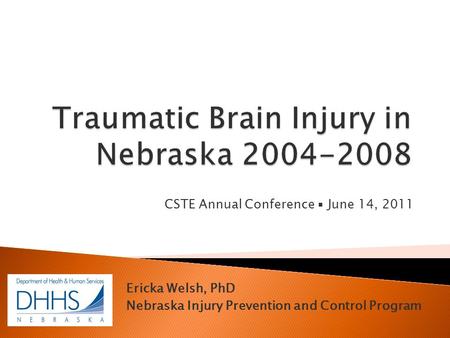 CSTE Annual Conference ▪ June 14, 2011 Ericka Welsh, PhD Nebraska Injury Prevention and Control Program.