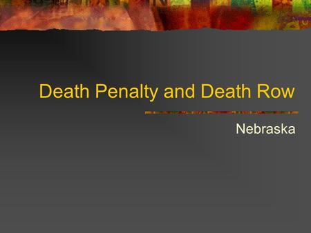 Death Penalty and Death Row Nebraska. Types of Murder: First Degree : Premeditation! Fully conscious of the act. Malice Aforethought Killing deliberately.