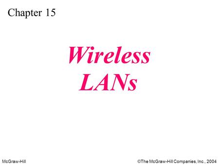 McGraw-Hill The McGraw-Hill Companies, Inc., 2004 Chapter 15 Wireless LANs.