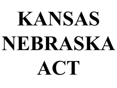 KANSAS NEBRASKA ACT. The Kansas-Nebraska Territory was supposed to be free according to the Missouri Compromise. Kansas-Nebraska Territory.