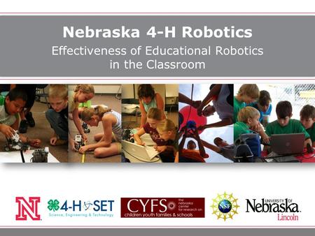 Nebraska 4-H Robotics Effectiveness of Educational Robotics in the Classroom.