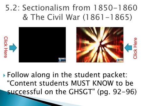 5.2: Sectionalism from 1850-1860 & The Civil War (1861-1865)  Follow along in the student packet: “Content students MUST KNOW to be successful on the.