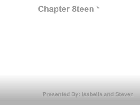 Chapter 8teen * Presented By: Isabella and Steven.