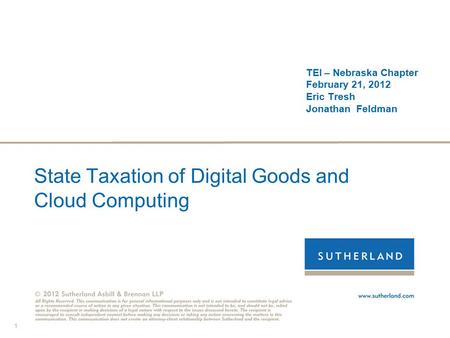1 State Taxation of Digital Goods and Cloud Computing TEI – Nebraska Chapter February 21, 2012 Eric Tresh Jonathan Feldman.