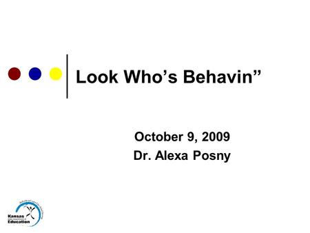 Look Who’s Behavin” October 9, 2009 Dr. Alexa Posny.