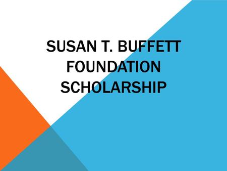 SUSAN T. BUFFETT FOUNDATION SCHOLARSHIP. OVERVIEW Changes this Year Deadlines Eligibility Recommendations Essay Prompts Communication with Applicants.