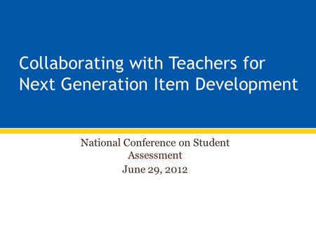 Collaborating with Teachers for Next Generation Item Development National Conference on Student Assessment June 29, 2012.