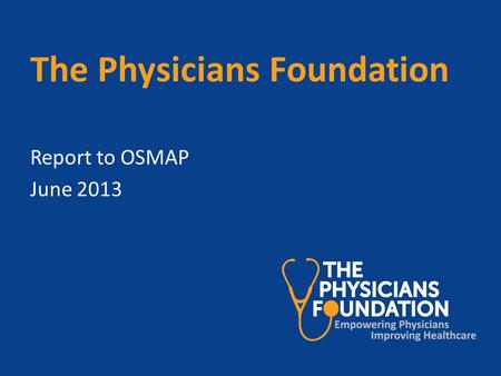 The Physicians Foundation Report to OSMAP June 2013.