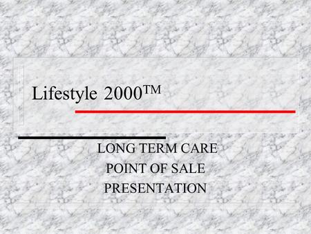 Lifestyle 2000 TM LONG TERM CARE POINT OF SALE PRESENTATION.