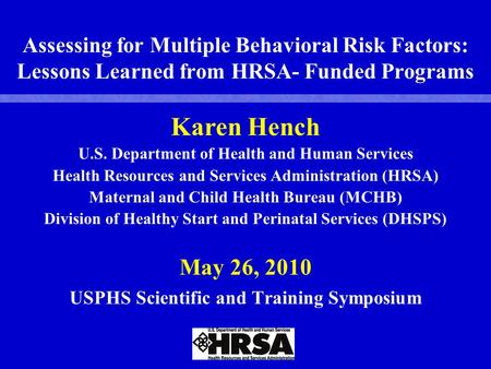 Assessing for Multiple Behavioral Risk Factors: Lessons Learned from HRSA- Funded Programs Karen Hench U.S. Department of Health and Human Services Health.