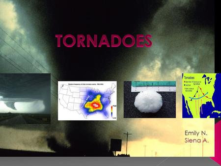 Emily N. Siena A.. The problem is that, we would like to know how tornadoes form and why they form. Also we would like to know what we can do to protect.
