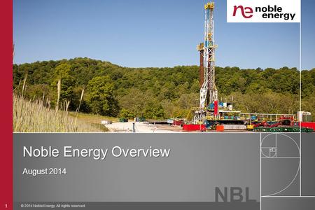 NBL Noble Energy Overview August 2014 © 2014 Noble Energy. All rights reserved. 1.