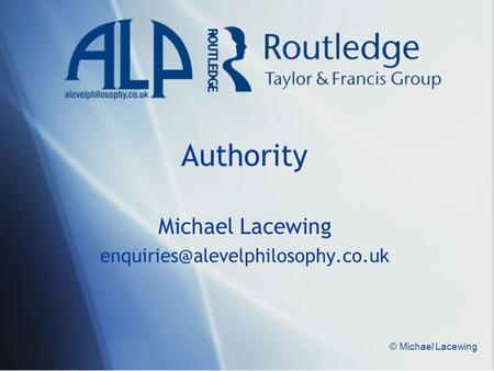 Michael Lacewing enquiries@alevelphilosophy.co.uk Authority Michael Lacewing enquiries@alevelphilosophy.co.uk © Michael Lacewing.