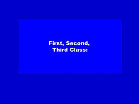 First, Second, Third Class:. First, Class: General Introduction.