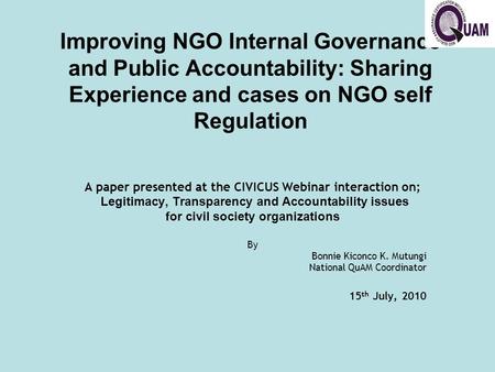 Improving NGO Internal Governance and Public Accountability: Sharing Experience and cases on NGO self Regulation A paper presented at the CIVICUS Webinar.