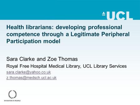 Health librarians: developing professional competence through a Legitimate Peripheral Participation model Sara Clarke and Zoe Thomas Royal Free Hospital.