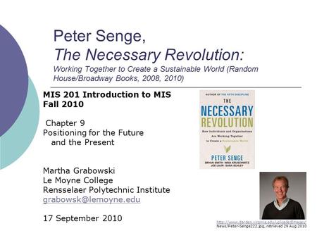 Peter Senge, The Necessary Revolution: Working Together to Create a Sustainable World (Random House/Broadway Books, 2008, 2010) MIS 201 Introduction to.
