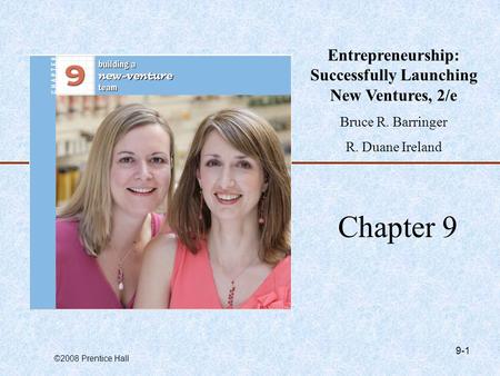 ©2008 Prentice Hall 9-1 Chapter 9 Entrepreneurship: Successfully Launching New Ventures, 2/e Bruce R. Barringer R. Duane Ireland.