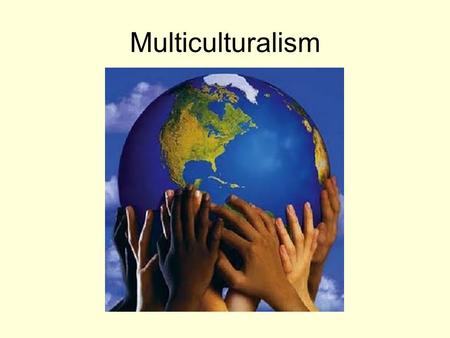 Multiculturalism. What is multiculturalism? As a descriptive term it refers to cultural diversity where two or more groups with distinctive beliefs/cultures.