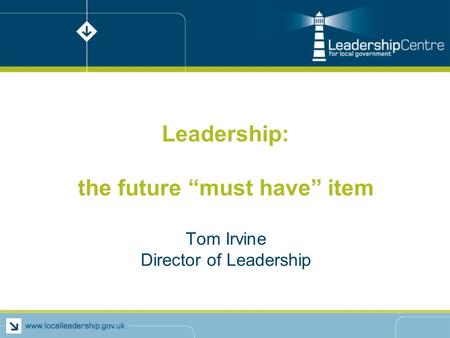 Leadership: the future “must have” item Tom Irvine Director of Leadership.