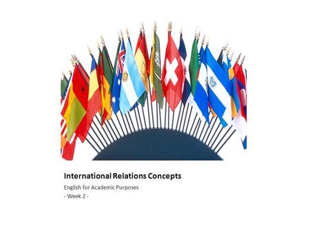 International Relations Concepts English for Academic Purposes - Week 2 -