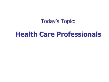 Today’s Topic: Health Care Professionals. Objectives for today Describe the evolution of the medical profession and medical practices Discuss the supply.