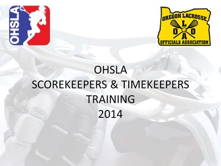 OHSLA SCOREKEEPERS & TIMEKEEPERS TRAINING 2014. Agenda Introduction Purpose / Objectives Overview Lacrosse Terminology Timekeeper Role Scorekeeper Role.