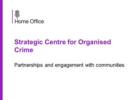 Strategic Centre for Organised Crime Partnerships and engagement with communities.