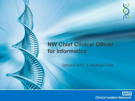 NW Chief Clinical Officer for Informatics January 2007: A Strategic Role.