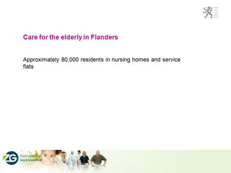 Care for the elderly in Flanders Approximately 80,000 residents in nursing homes and service flats.