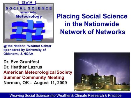 Dr. Eve Gruntfest Dr. Heather Lazrus American Meteorological Society Summer Community Meeting Norman, OK - August 11, the National Weather Center.