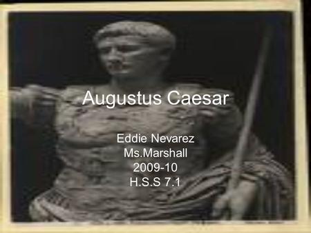Augustus Caesar Eddie Nevarez Ms.Marshall 2009-10 H.S.S 7.1.