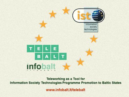 Teleworking as a Tool for Information Society Technologies Programme Promotion to Baltic States www.infobalt.lt/telebalt.