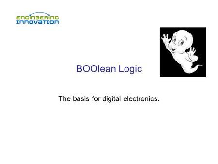 BOOlean Logic The basis for digital electronics..