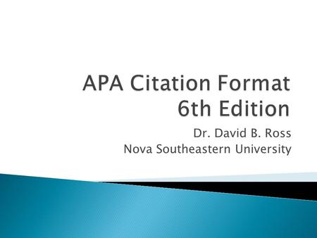 Dr. David B. Ross Nova Southeastern University.  When to cite  Authors  References  Punctuation  Numbers  Seriation.