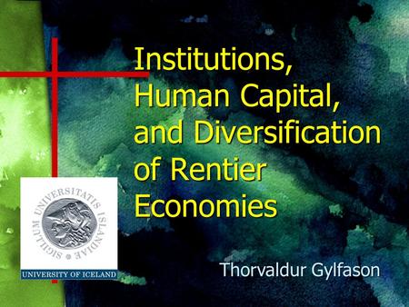 Institutions, Human Capital, and Diversification of Rentier Economies Thorvaldur Gylfason.