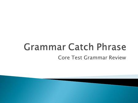 Core Test Grammar Review.  In the following slides, your knowledge of parts of speech, sentence structures, commas, adverbs, colons, and parentheses.
