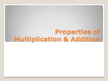 Properties of Multiplication & Addition. Commutative Property Numbers can be added or multiplied in any order and still yield the same result a + b =