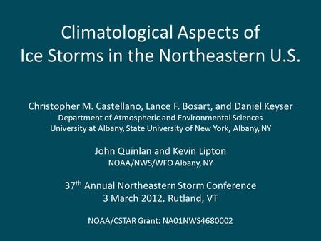 Climatological Aspects of Ice Storms in the Northeastern U.S. Christopher M. Castellano, Lance F. Bosart, and Daniel Keyser Department of Atmospheric and.