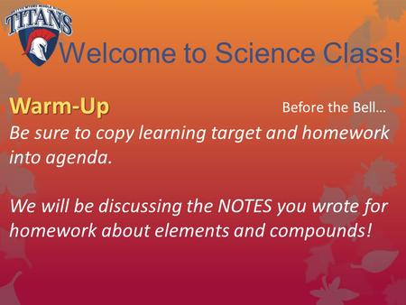 Welcome to Science Class! Before the Bell… Warm-Up Be sure to copy learning target and homework into agenda. We will be discussing the NOTES you wrote.