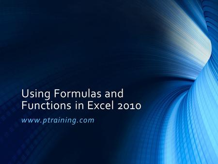 Using Formulas and Functions in Excel 2010 www.ptraining.com.