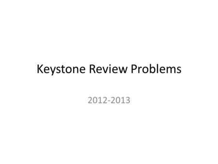 Keystone Review Problems 2012-2013. 1. Which of the following inequalities is true for all real values of x? A. x 3 ≥ x 2 B. 3x 2 ≥ 2x 3 C. (2x) 2 ≥ 3x.